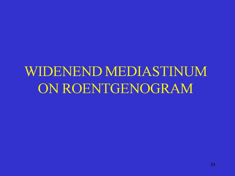 33 WIDENEND MEDIASTINUM ON ROENTGENOGRAM